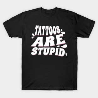 Tattoos are Stupid T-Shirt